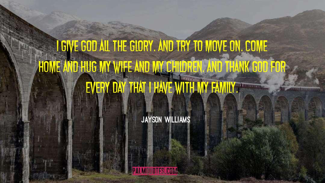 Jayson Williams Quotes: I give God all the