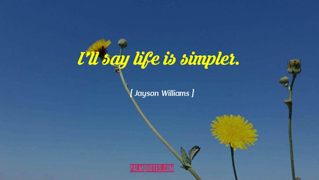 Jayson Williams Quotes: I'll say life is simpler.