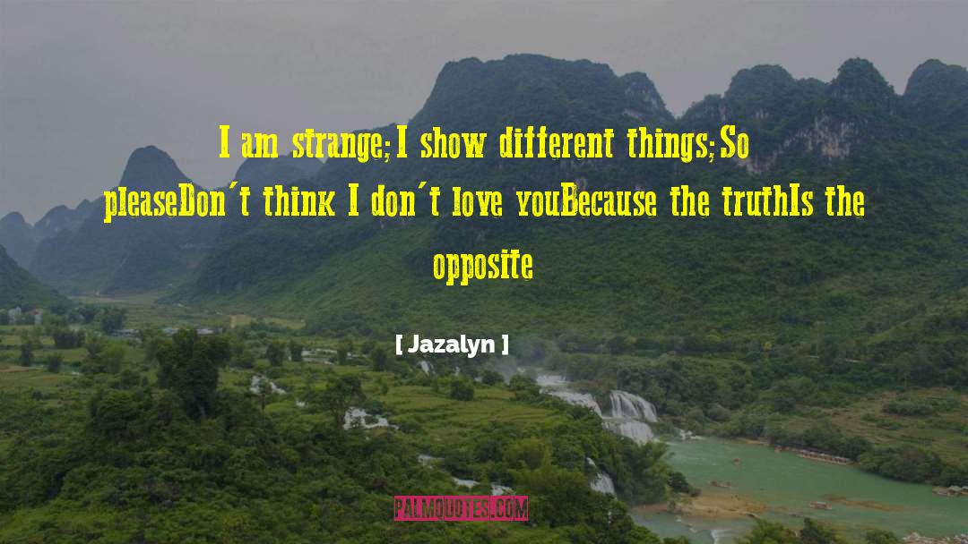 Jazalyn Quotes: I am strange;<br />I show