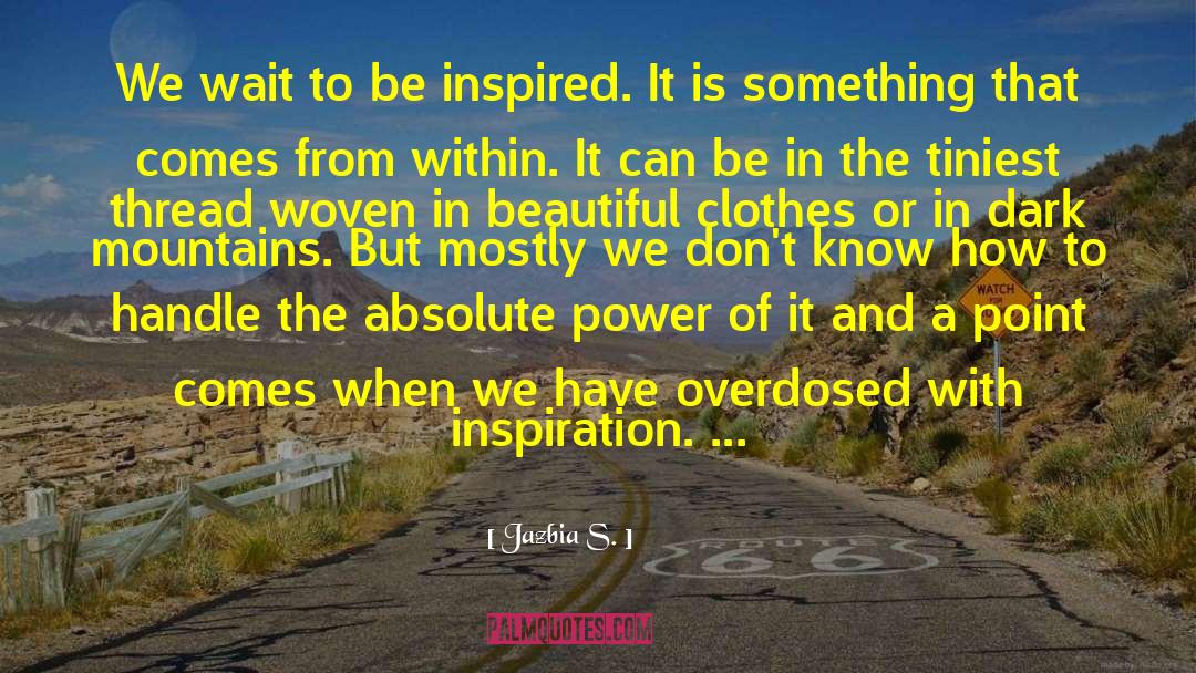 Jazbia S. Quotes: We wait to be inspired.