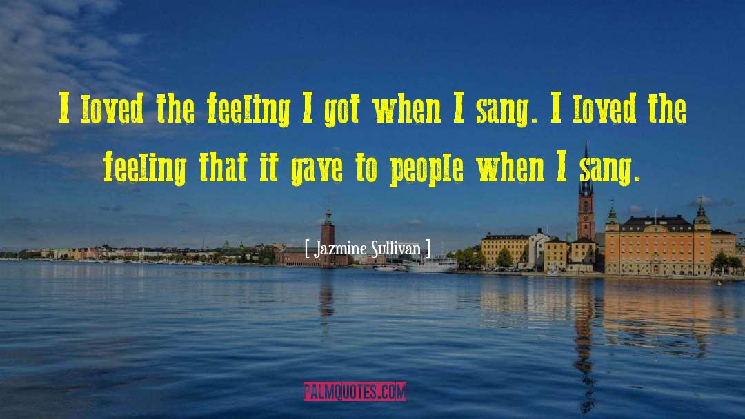 Jazmine Sullivan Quotes: I loved the feeling I