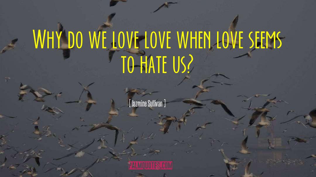 Jazmine Sullivan Quotes: Why do we love love