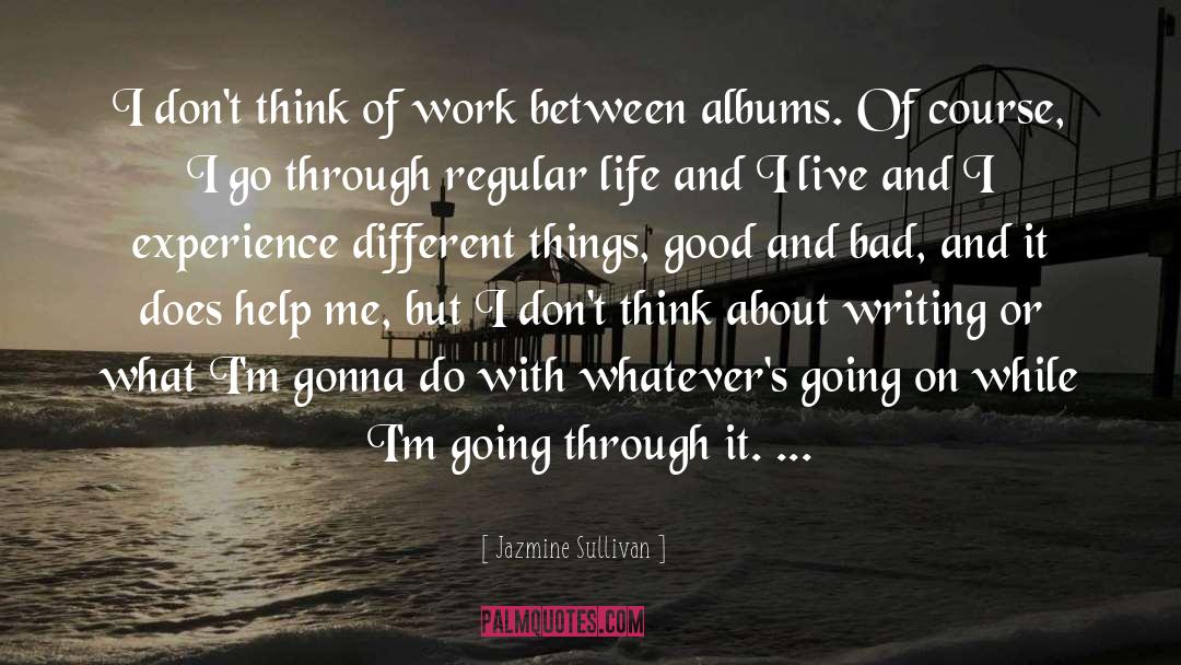 Jazmine Sullivan Quotes: I don't think of work