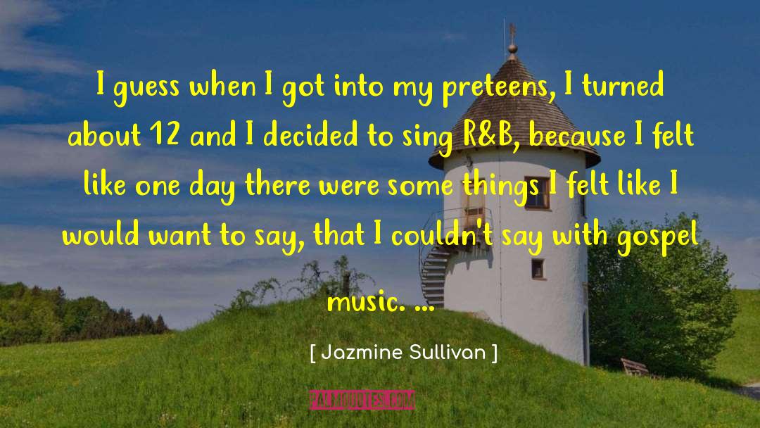 Jazmine Sullivan Quotes: I guess when I got