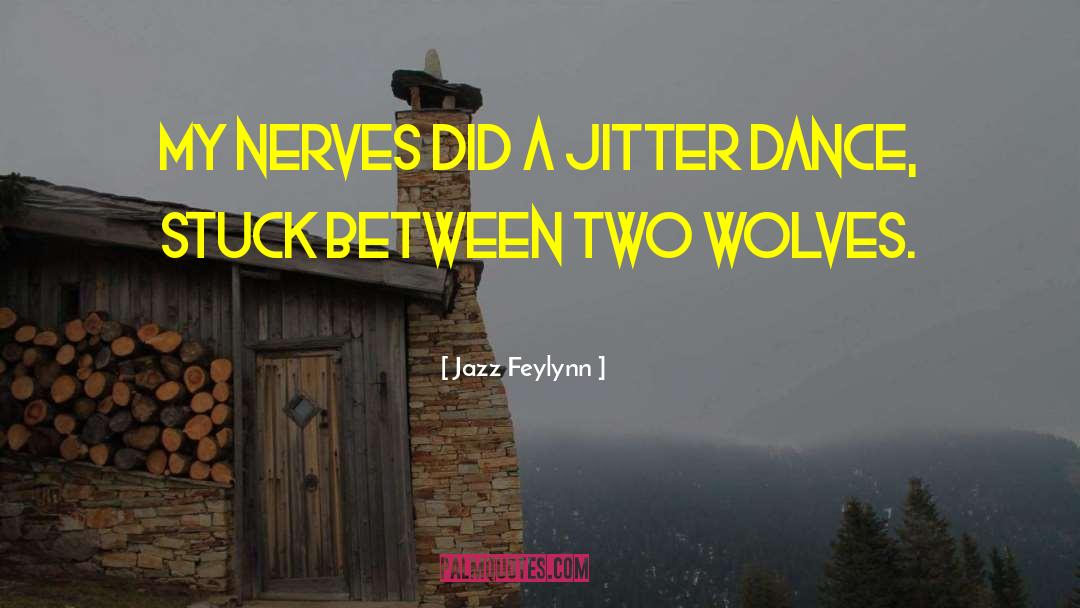 Jazz Feylynn Quotes: My nerves did a jitter
