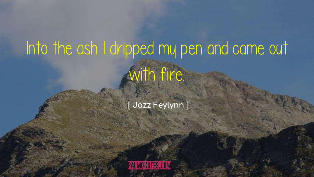 Jazz Feylynn Quotes: Into the ash I dripped