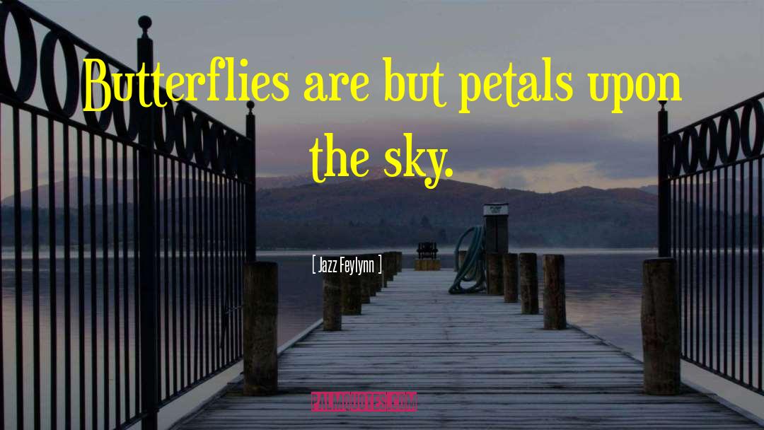 Jazz Feylynn Quotes: Butterflies are but petals upon