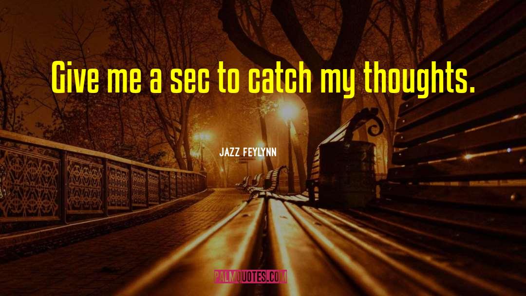 Jazz Feylynn Quotes: Give me a sec to