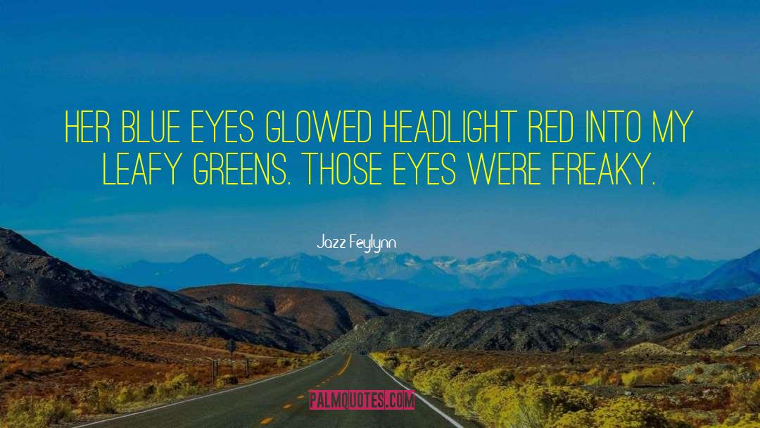 Jazz Feylynn Quotes: Her blue eyes glowed headlight