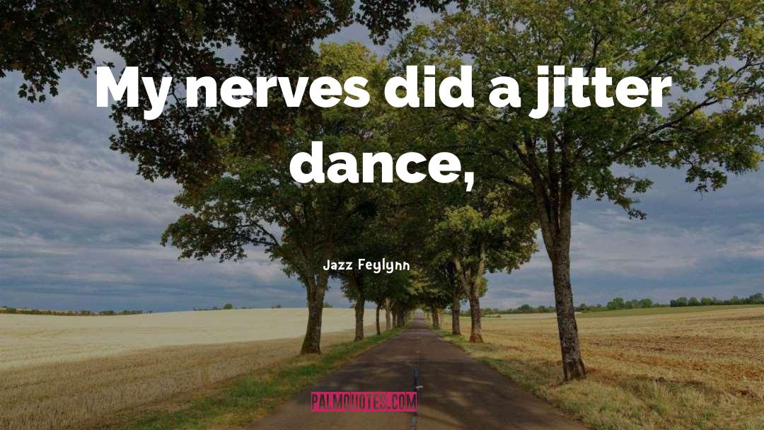 Jazz Feylynn Quotes: My nerves did a jitter
