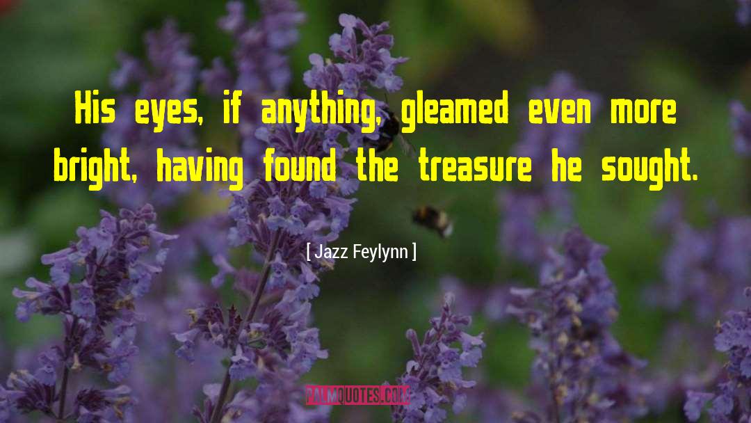 Jazz Feylynn Quotes: His eyes, if anything, gleamed