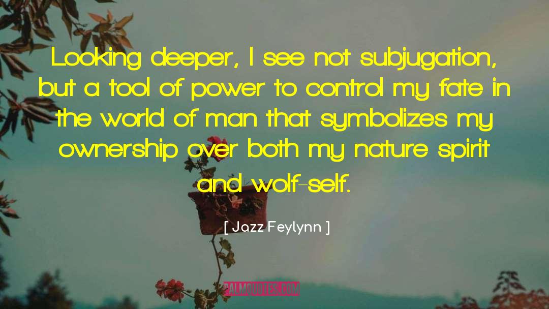 Jazz Feylynn Quotes: Looking deeper, I see not