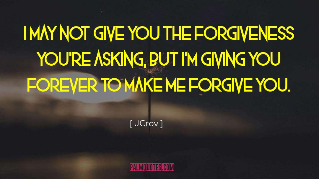 JCrov Quotes: I may not give you