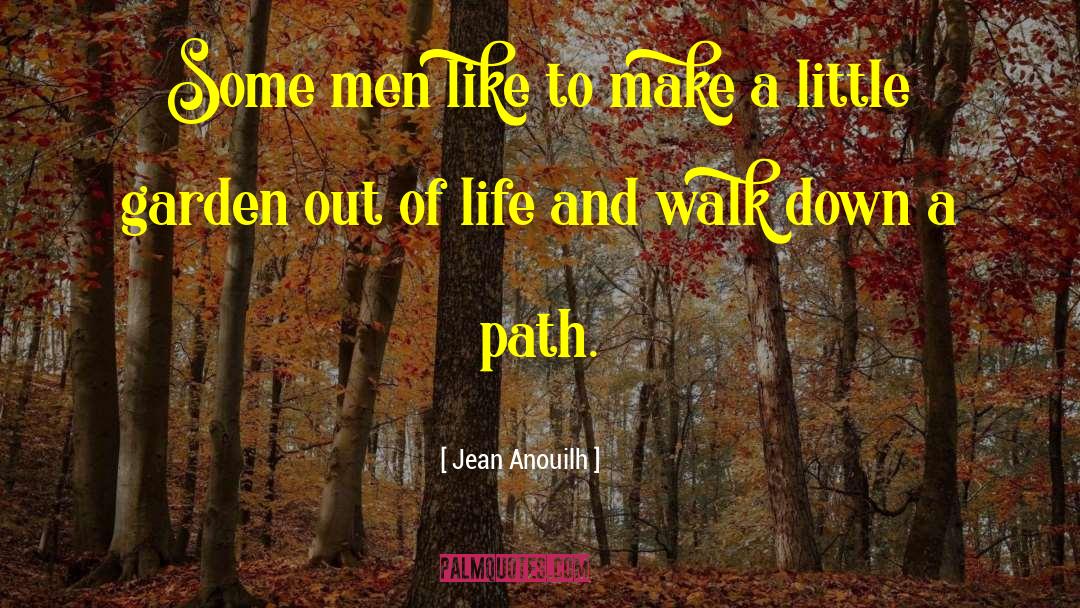 Jean Anouilh Quotes: Some men like to make