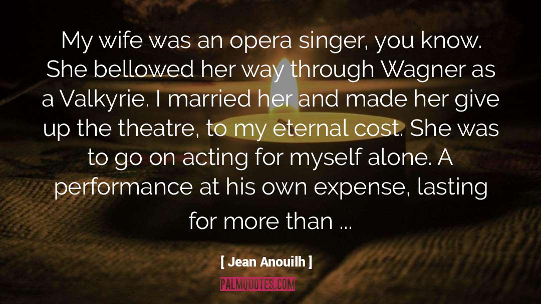 Jean Anouilh Quotes: My wife was an opera