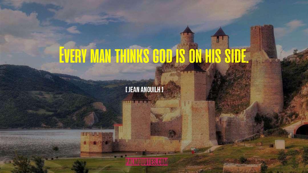 Jean Anouilh Quotes: Every man thinks god is