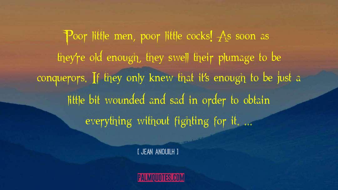 Jean Anouilh Quotes: Poor little men, poor little