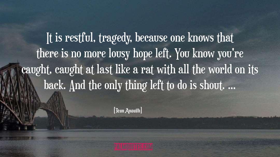 Jean Anouilh Quotes: It is restful, tragedy, because