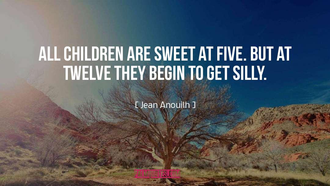 Jean Anouilh Quotes: All children are sweet at