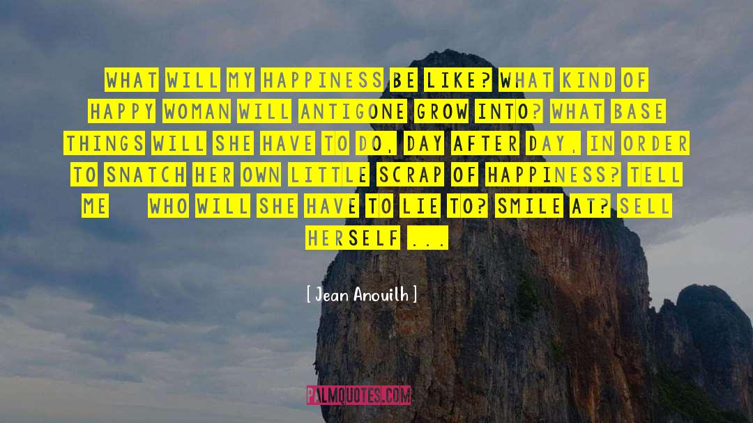 Jean Anouilh Quotes: What will my happiness be