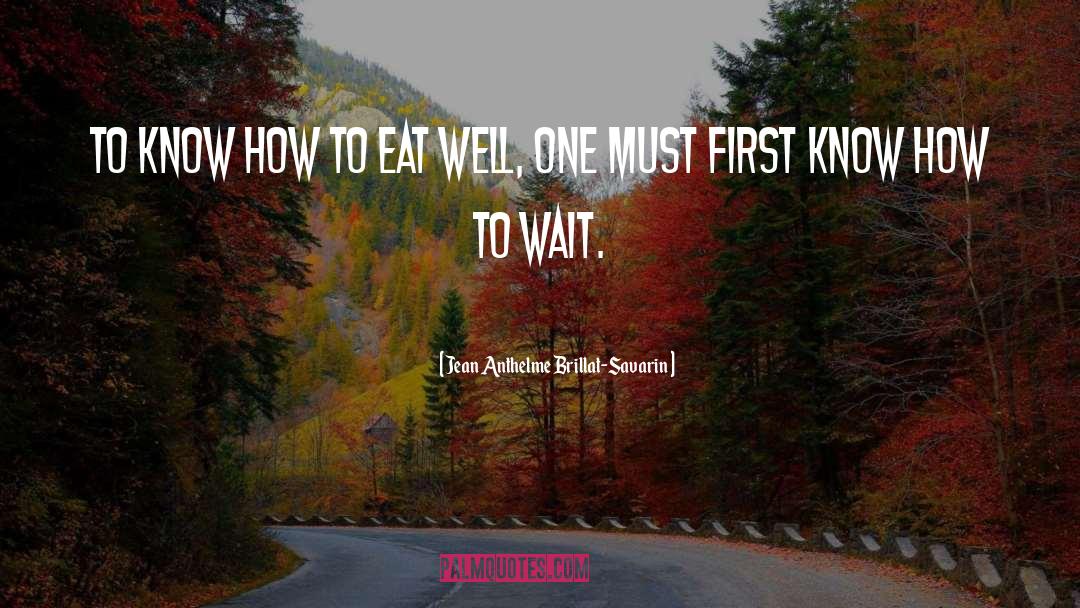 Jean Anthelme Brillat-Savarin Quotes: To know how to eat