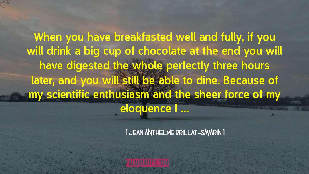 Jean Anthelme Brillat-Savarin Quotes: When you have breakfasted well