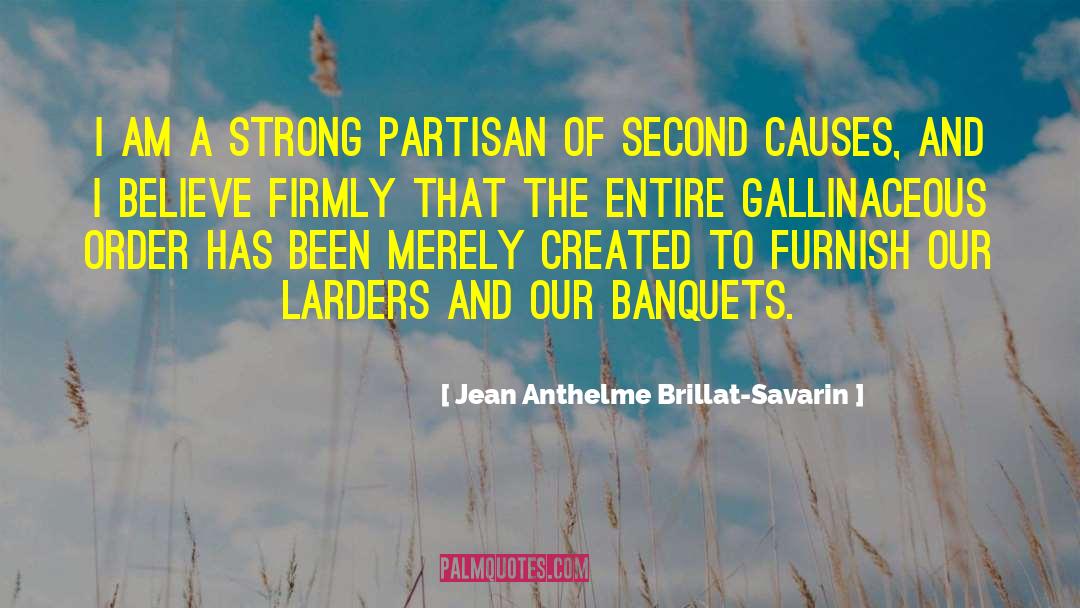 Jean Anthelme Brillat-Savarin Quotes: I am a strong partisan