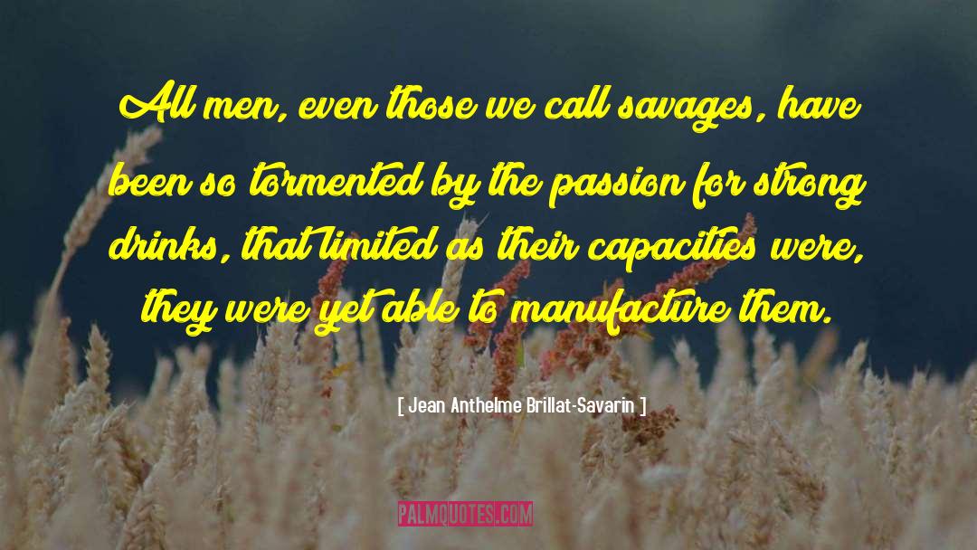 Jean Anthelme Brillat-Savarin Quotes: All men, even those we