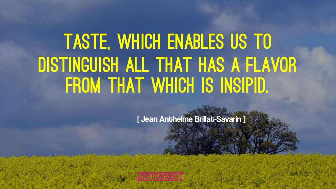Jean Anthelme Brillat-Savarin Quotes: Taste, which enables us to