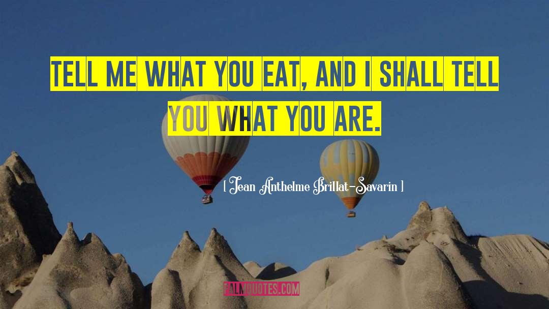 Jean Anthelme Brillat-Savarin Quotes: Tell me what you eat,