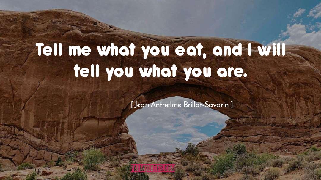 Jean Anthelme Brillat-Savarin Quotes: Tell me what you eat,