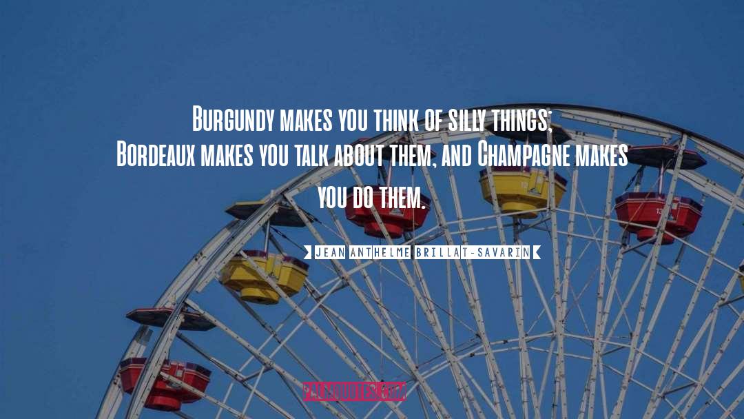 Jean Anthelme Brillat-Savarin Quotes: Burgundy makes you think of