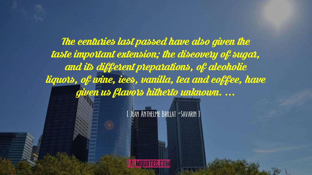 Jean Anthelme Brillat-Savarin Quotes: The centuries last passed have