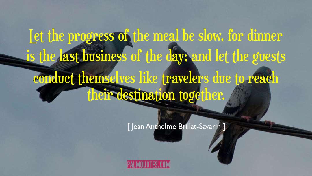 Jean Anthelme Brillat-Savarin Quotes: Let the progress of the