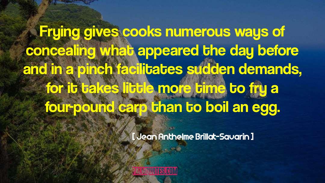 Jean Anthelme Brillat-Savarin Quotes: Frying gives cooks numerous ways