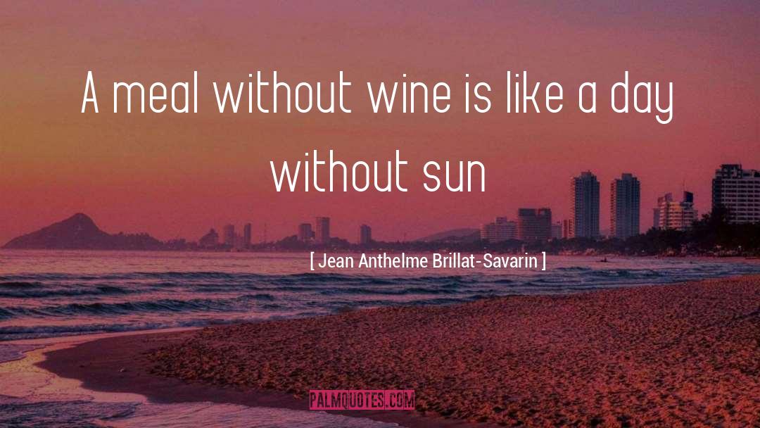 Jean Anthelme Brillat-Savarin Quotes: A meal without wine is