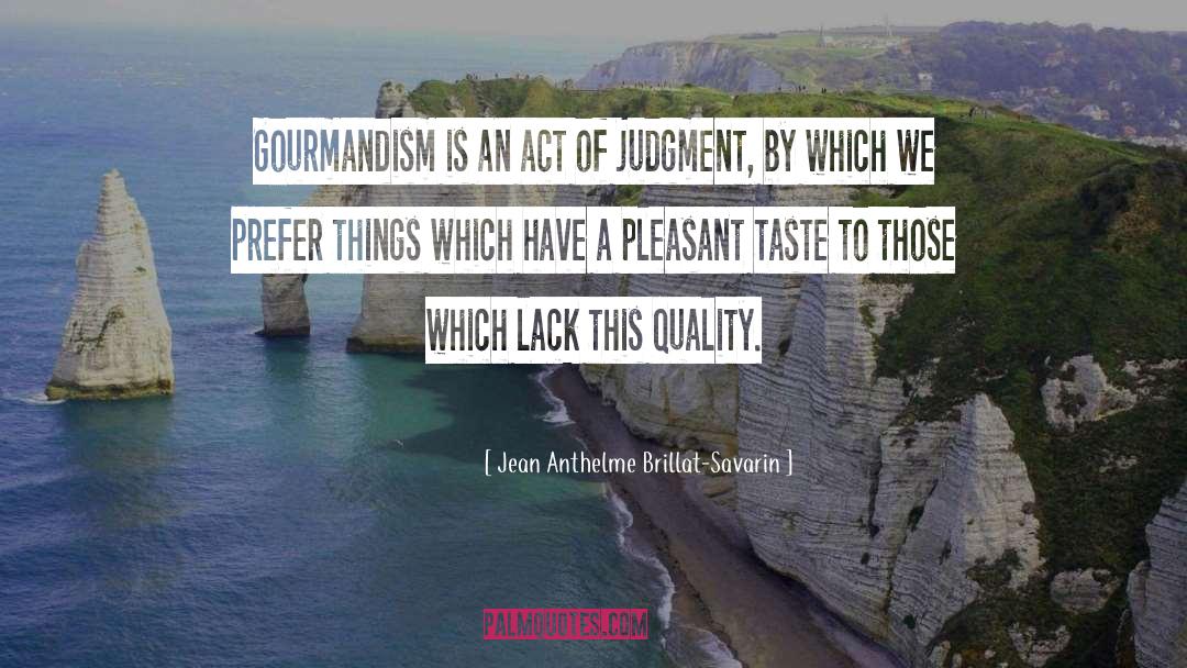 Jean Anthelme Brillat-Savarin Quotes: Gourmandism is an act of