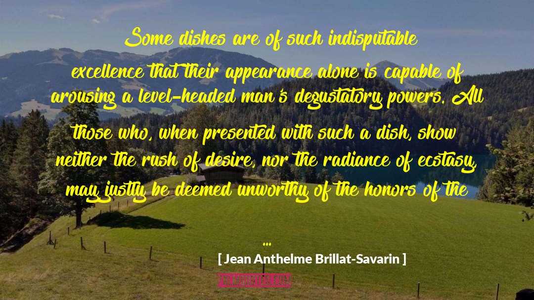 Jean Anthelme Brillat-Savarin Quotes: Some dishes are of such