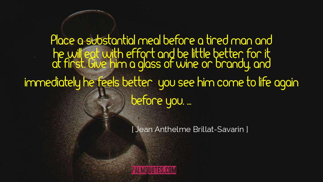 Jean Anthelme Brillat-Savarin Quotes: Place a substantial meal before