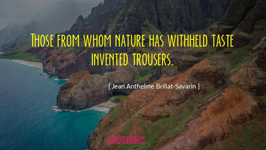 Jean Anthelme Brillat-Savarin Quotes: Those from whom nature has