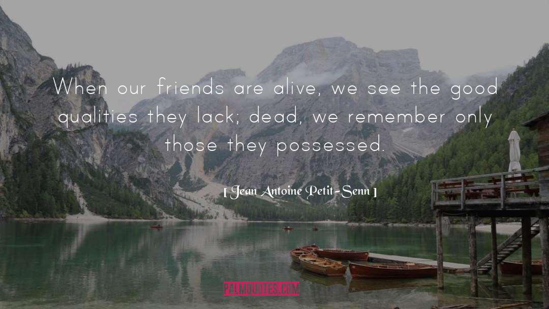 Jean Antoine Petit-Senn Quotes: When our friends are alive,