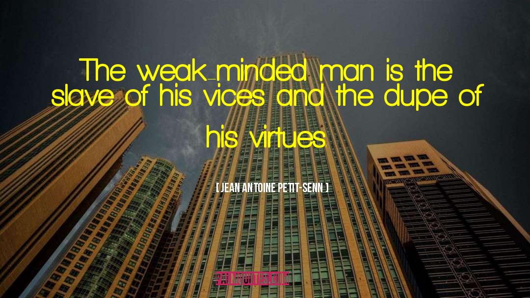 Jean Antoine Petit-Senn Quotes: The weak-minded man is the