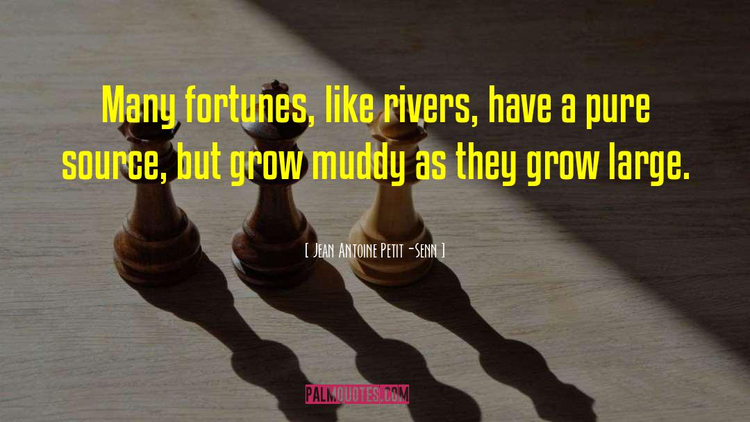 Jean Antoine Petit-Senn Quotes: Many fortunes, like rivers, have