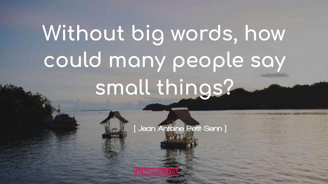 Jean Antoine Petit-Senn Quotes: Without big words, how could