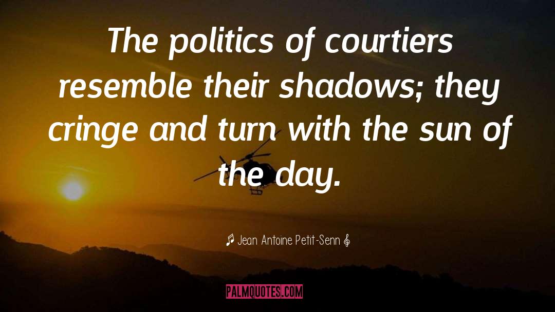 Jean Antoine Petit-Senn Quotes: The politics of courtiers resemble