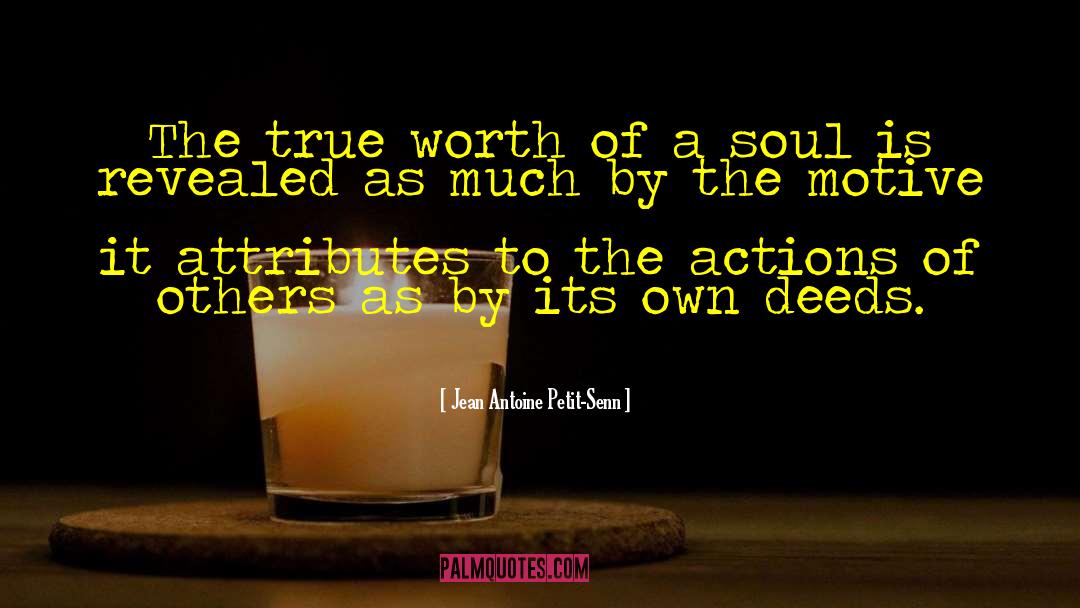 Jean Antoine Petit-Senn Quotes: The true worth of a