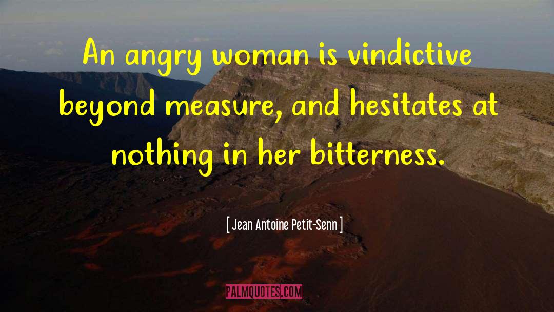 Jean Antoine Petit-Senn Quotes: An angry woman is vindictive