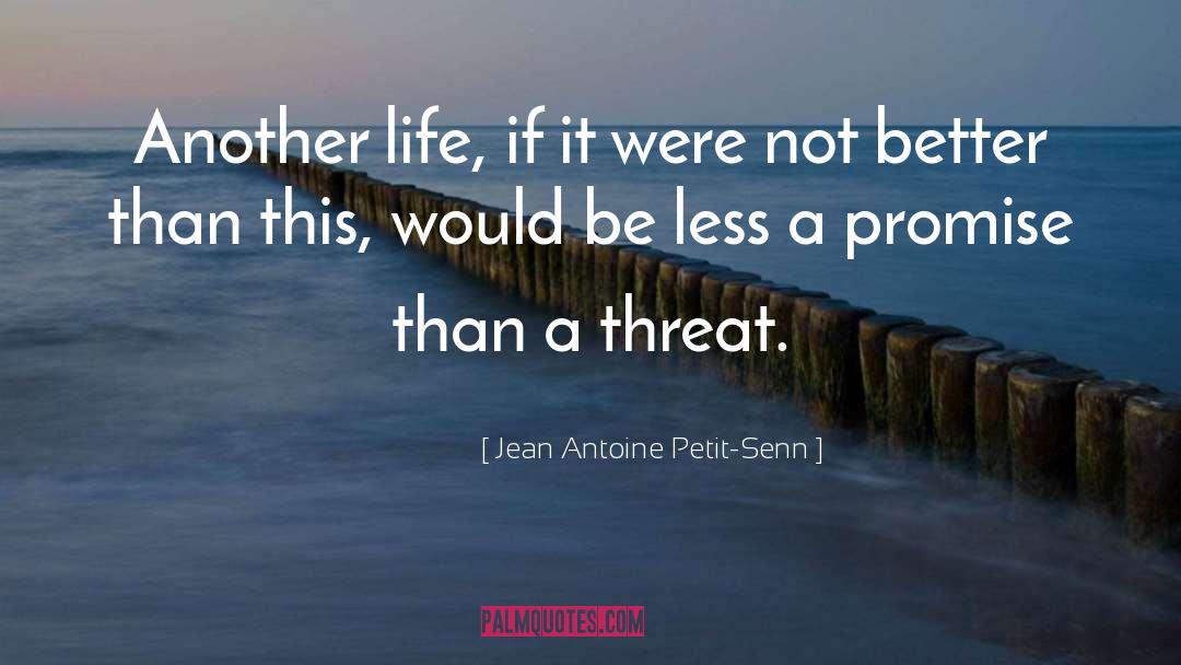 Jean Antoine Petit-Senn Quotes: Another life, if it were