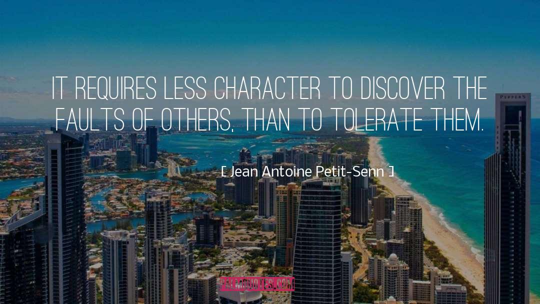 Jean Antoine Petit-Senn Quotes: It requires less character to