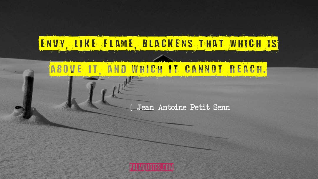 Jean Antoine Petit-Senn Quotes: Envy, like flame, blackens that